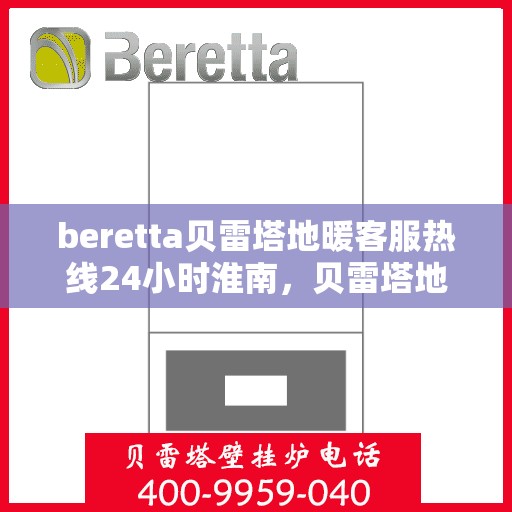 beretta贝雷塔地暖客服热线24小时淮南，贝雷塔地暖淮南客服热线全天候服务开启，温暖热线不打烊