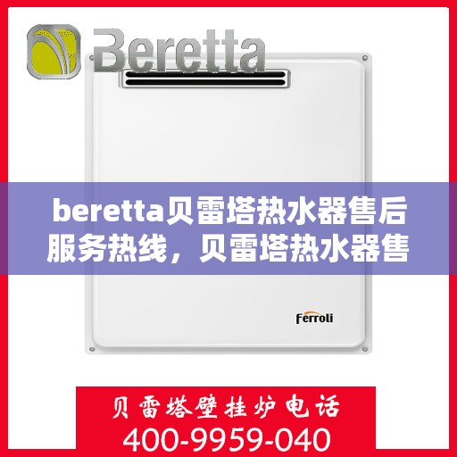 beretta贝雷塔热水器售后服务热线，贝雷塔热水器售后服务热线，专业解决您的疑难杂症