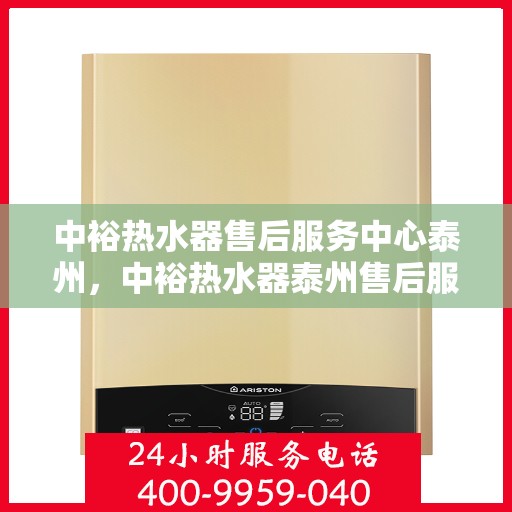 中裕热水器售后服务中心泰州，中裕热水器泰州售后服务中心，专业维修，贴心服务