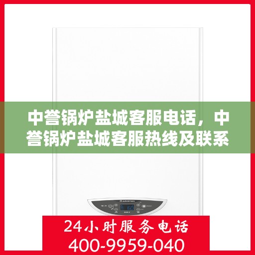 中誉锅炉盐城客服电话，中誉锅炉盐城客服热线及联系方式