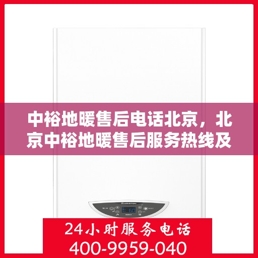 中裕地暖售后电话北京，北京中裕地暖售后服务热线及专业维修团队联系方式