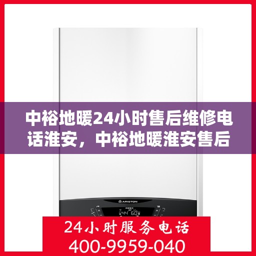 中裕地暖24小时售后维修电话淮安，中裕地暖淮安售后维修电话全天候服务热线