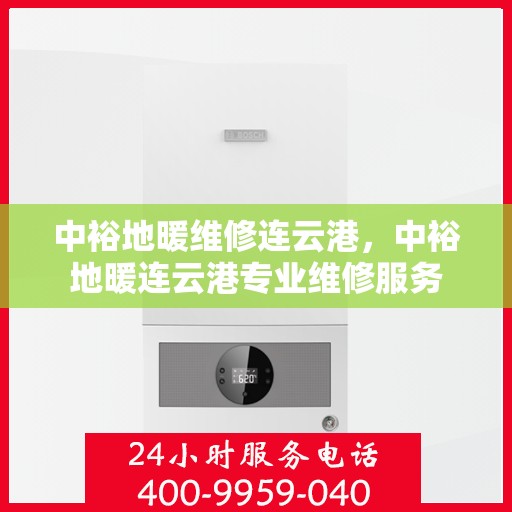 中裕地暖维修连云港，中裕地暖连云港专业维修服务