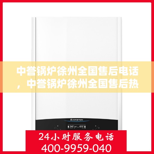 中誉锅炉徐州全国售后电话，中誉锅炉徐州全国售后热线电话公布
