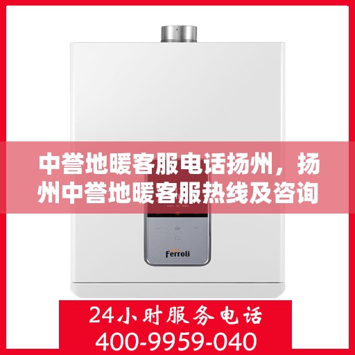 中誉地暖客服电话扬州，扬州中誉地暖客服热线及咨询联系方式