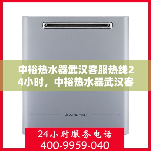 中裕热水器武汉客服热线24小时，中裕热水器武汉客服热线全天候服务，温暖不断电